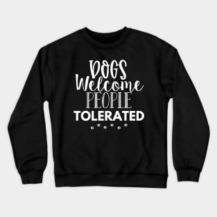 Dogs Welcome People Tolerated. Gift for Dog Obsessed People. Funny Dog Lover Design. Crewneck Sweatshirt